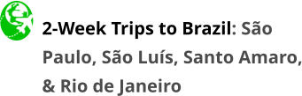 2-Week Trips to Brazil: São Paulo, São Luís, Santo Amaro, & Rio de Janeiro